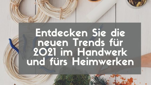 Entdecken Sie Die Neuen Trends Fuer 2021 Im Handwerk Und Fuers Heimwerken